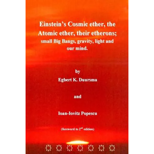 Einstein's Cosmic ether, the Atomic ether, their etherons; small Big Bangs, grav - Paperback
