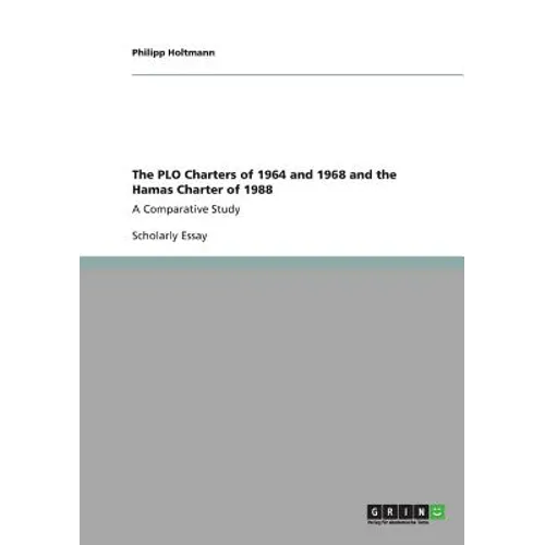The PLO Charters of 1964 and 1968 and the Hamas Charter of 1988: A Comparative Study - Paperback