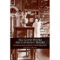 All Good Books Are Catholic Books - Hardcover