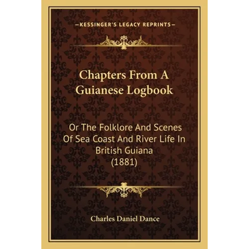 Chapters From A Guianese Logbook: Or The Folklore And Scenes Of Sea Coast And River Life In British Guiana (1881) - Paperback