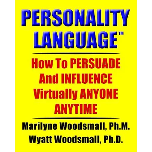 Personality Language(tm): How To PERSUADE And INFLUENCE Virtually ANYONE ANYTIME - Paperback