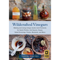Wildcrafted Vinegars: Making and Using Unique Acetic Acid Ferments for Quick Pickles, Hot Sauces, Soups, Salad Dressings, Pastes, Mustards, and More - Paperback