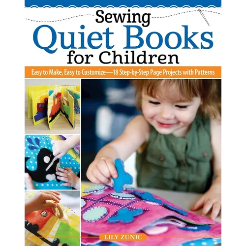 Sewing Quiet Books for Children: Easy to Make, Easy to Customize--18 Step-By-Step Page Projects with Patterns - Paperback