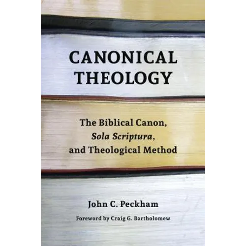 Canonical Theology: The Biblical Canon, Sola Scriptura, and Theological Method - Paperback