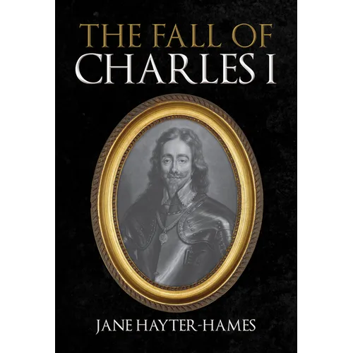 The Fall of Charles I - Hardcover
