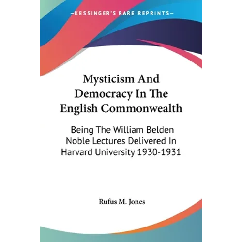 Mysticism And Democracy In The English Commonwealth: Being The William Belden Noble Lectures Delivered In Harvard University 1930-1931 - Paperback