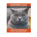 Chartreux Cats: Chartreux Cat Breed General Info, Purchasing, Care, Cost, Keeping, Health, Supplies, Food, Breeding and More Included! - Paperback
