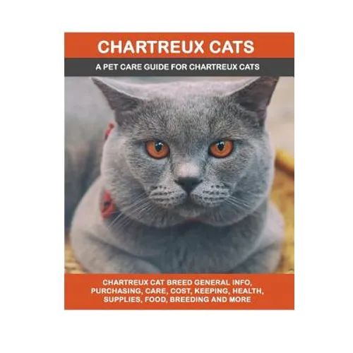 Chartreux Cats: Chartreux Cat Breed General Info, Purchasing, Care, Cost, Keeping, Health, Supplies, Food, Breeding and More Included! - Paperback