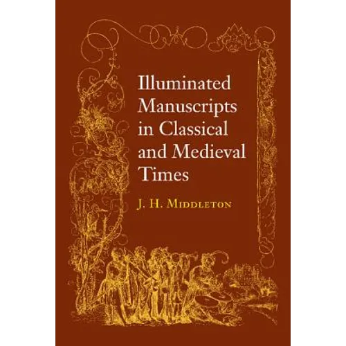 Illuminated Manuscripts in Classical and Mediaeval Times: And Their Art and Their Technique - Paperback