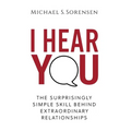I Hear You: The Surprisingly Simple Skill Behind Extraordinary Relationships - Hardcover