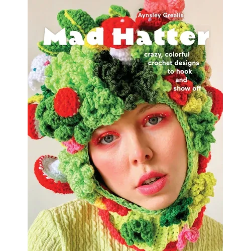 Mad Hatter: Crazy, Colorful Crochet Designs to Hook and Show Off - Paperback