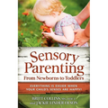 Sensory Parenting, from Newborns to Toddlers: Everything Is Easier When Your Child's Senses Are Happy! - Paperback