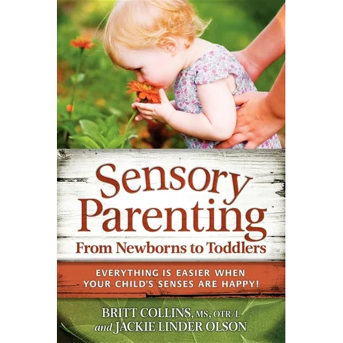 Sensory Parenting, from Newborns to Toddlers: Everything Is Easier When Your Child's Senses Are Happy! - Paperback