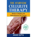 The Ayurvedic Cellulite Therapy: Reduce Cellulite and Subcutaneous Fat Tissues - Paperback