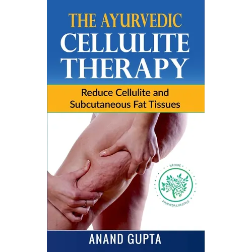 The Ayurvedic Cellulite Therapy: Reduce Cellulite and Subcutaneous Fat Tissues - Paperback