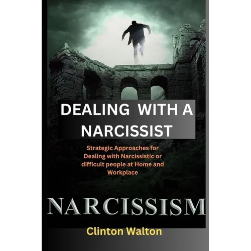Dealing with a Narcissist: Strategic Approaches for Dealing with Narcissistic or difficult people at Home and Workplace - Paperback