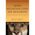 When Mountain Lions Are Neighbors: People and Wildlife Working It Out in California (with a New Preface) - Paperback