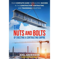 The Nuts and Bolts of Erecting a Contracting Empire: Your Complete Guide for Building Success in the Construction, Contracting, and Tradesman Industri - Paperback