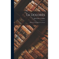La Dolores: Drama en Tres Actos y en Verso - Hardcover