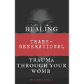 Healing Trans-Generational Trauma Through your Womb - Paperback