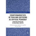 Counternarratives of Pain and Suffering as Critical Pedagogy: Disrupting Oppression in Educational Contexts - Paperback