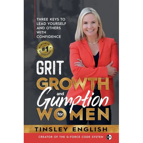 Grit, Growth and Gumption for Women: Three Keys To Lead Yourself and Others With Confidence - Paperback