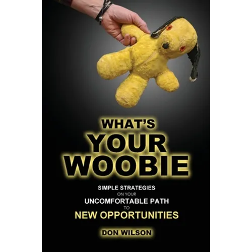 What's YOUR Woobie?: Simple Strategies on Your Uncomfortable Path to New Opportunities - Paperback