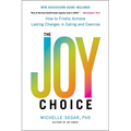 The Joy Choice: How to Finally Achieve Lasting Changes in Eating and Exercise - Paperback