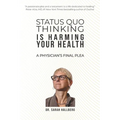 Status Quo Thinking Is Harming Your Health: A Physician's Final Plea - Paperback