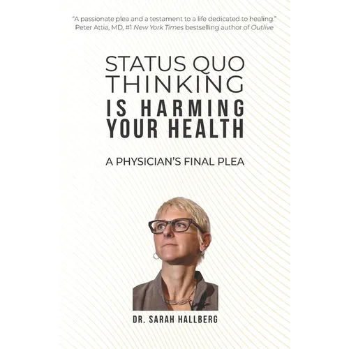 Status Quo Thinking Is Harming Your Health: A Physician's Final Plea - Paperback