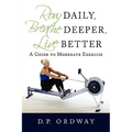 Row Daily, Breathe Deeper, Live Better: A Guide to Moderate Exercise - Paperback