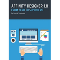 Affinity Designer 1.8. From Zero to Superhero: A beginner's guide to Affinity Designer 1.8 - Paperback