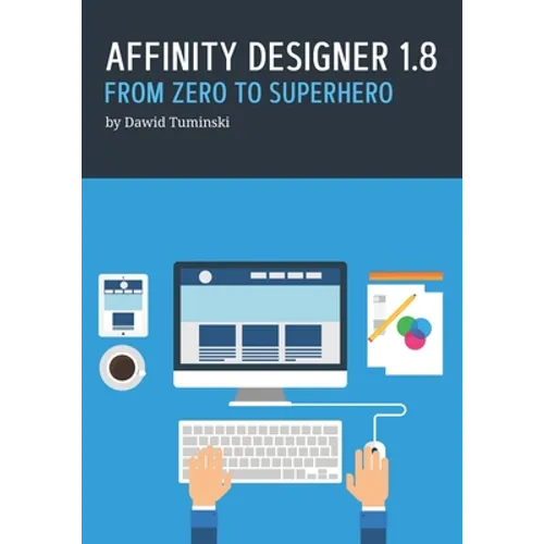 Affinity Designer 1.8. From Zero to Superhero: A beginner's guide to Affinity Designer 1.8 - Paperback