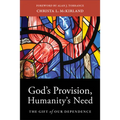 God's Provision, Humanity's Need: The Gift of Our Dependence - Paperback