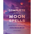 The Complete Book of Moon Spells: Rituals, Practices, and Potions for Abundance - Paperback