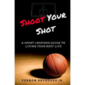 Shoot Your Shot: A Sport-Inspired Guide To Living Your Best Life - Paperback
