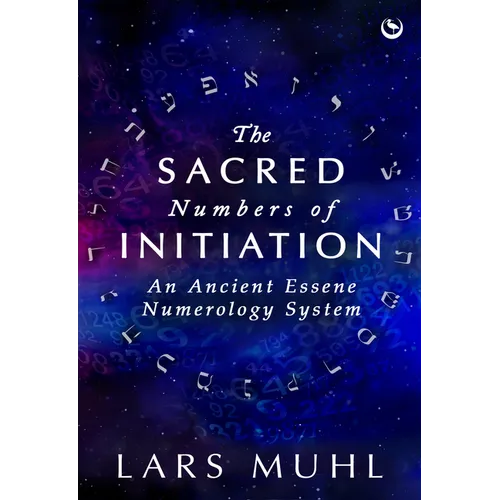 The Sacred Numbers of Initiation: An Ancient Essene Numerology System - Hardcover