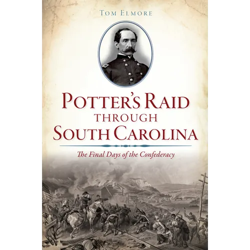 Potter's Raid Through South Carolina: The Final Days of the Confederacy - Paperback