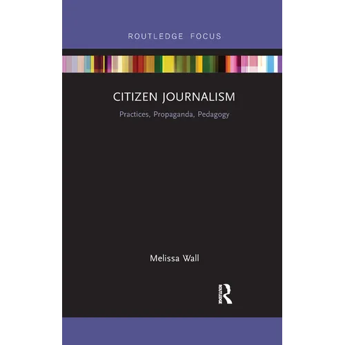 Citizen Journalism: Practices, Propaganda, Pedagogy - Paperback
