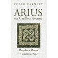 Arius on Carillon Avenue: More Than a Memoir: A Trinitarian Saga - Paperback
