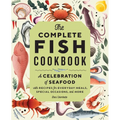 The Complete Fish Cookbook: A Celebration of Seafood with Recipes for Everyday Meals, Special Occasions, and More - Paperback