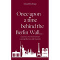 Once upon a time behind the Berlin Wall...: A journey of an East German cosmopolitan towards freedom - Paperback