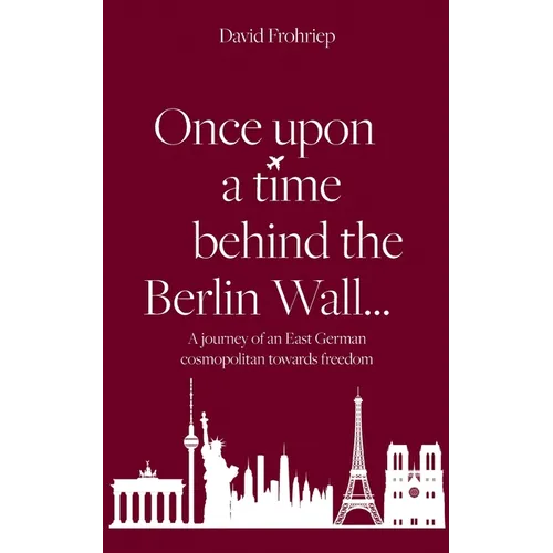 Once upon a time behind the Berlin Wall...: A journey of an East German cosmopolitan towards freedom - Paperback