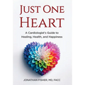 Just One Heart: A Cardiologist's Guide to Healing, Health, and Happiness - Hardcover