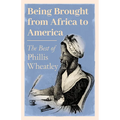Being Brought from Africa to America - The Best of Phillis Wheatley - Hardcover