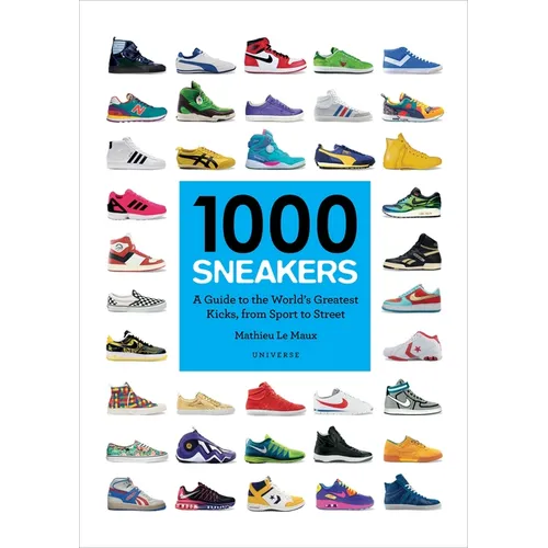 1000 Sneakers: A Guide to the World's Greatest Kicks, from Sport to Street - Paperback