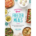 Seriously Good Freezer Meals: 150 Easy Recipes to Save Your Time, Money and Sanity - Paperback