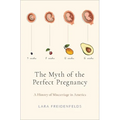 The Myth of the Perfect Pregnancy: A History of Miscarriage in America - Hardcover