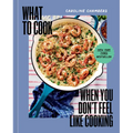 What to Cook When You Don't Feel Like Cooking - A Cookbook - Hardcover