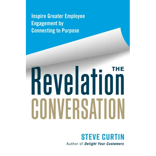 The Revelation Conversation: Inspire Greater Employee Engagement by Connecting to Purpose - Paperback